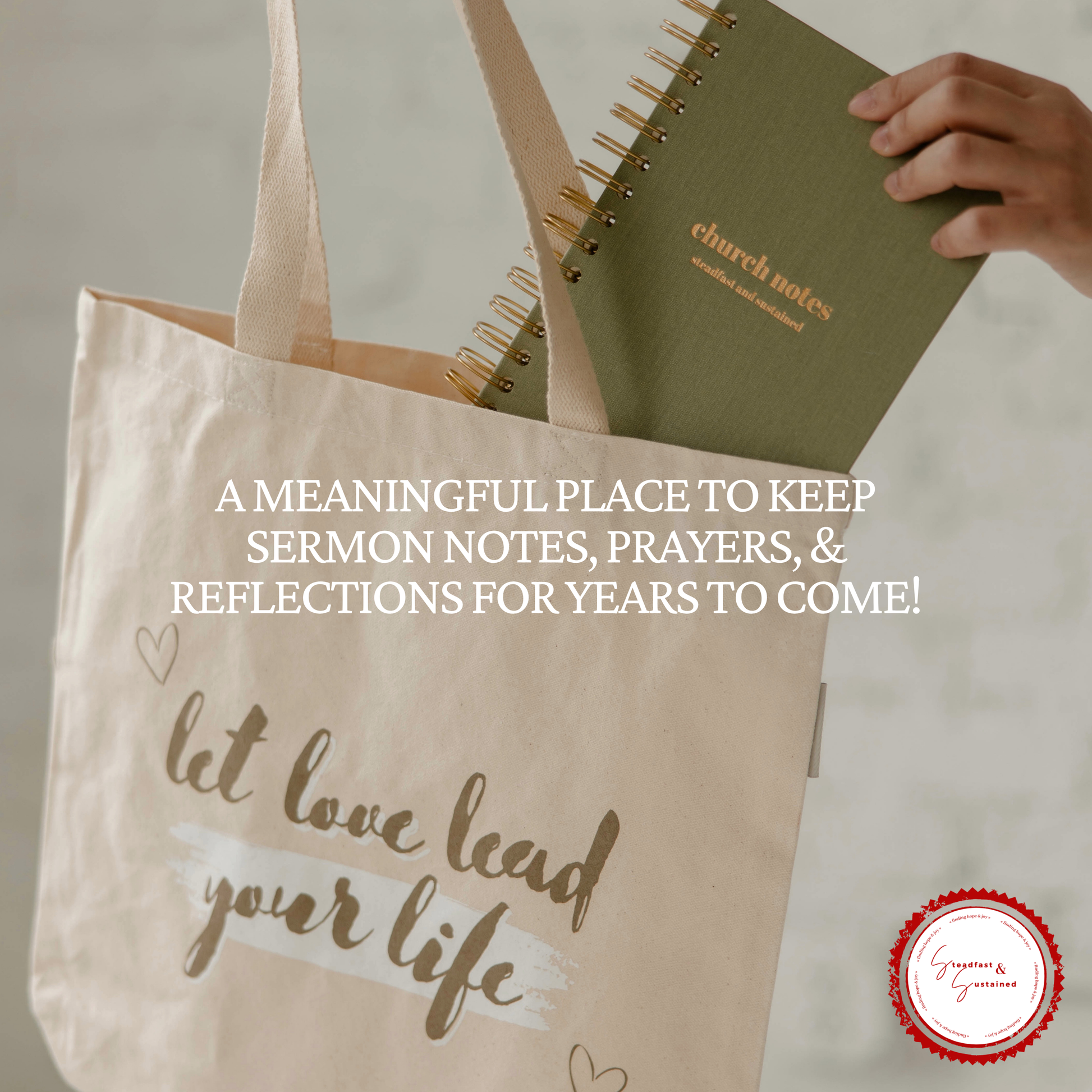 Beige tote bag with text and green notebook held by a hand on a neutral background. Putting the tote into the "let love lead your life" tote bag by Steadfast and Sustained. Text reading, "a meaningful place to keep sermon notes, prayers, and reflections for years to come!"